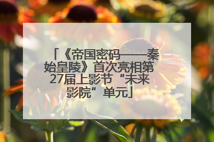 《帝国密码——秦始皇陵》首次亮相第27届上影节“未来影院”单元
