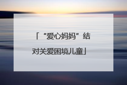 “爱心妈妈”结对关爱困境儿童