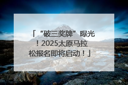 “破三奖牌”曝光！2025太原马拉松报名即将启动！