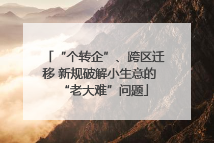 “个转企”、跨区迁移 新规破解小生意的“老大难”问题