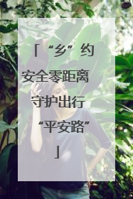 “乡”约安全零距离 守护出行“平安路”