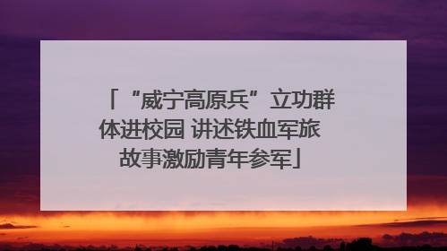“威宁高原兵”立功群体进校园 讲述铁血军旅故事激励青年参军