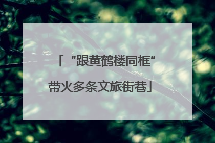 “跟黄鹤楼同框”带火多条文旅街巷