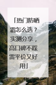 热门防晒霜怎么选？实测分享，高口碑不踩雷平价又好用