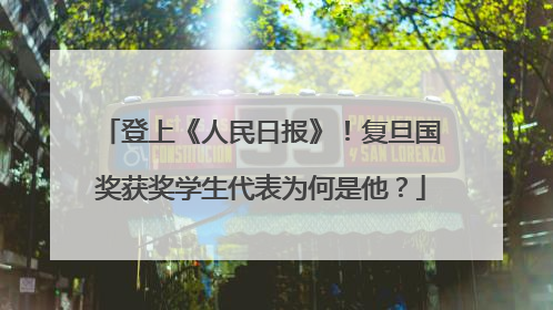 登上《人民日报》！复旦国奖获奖学生代表为何是他？