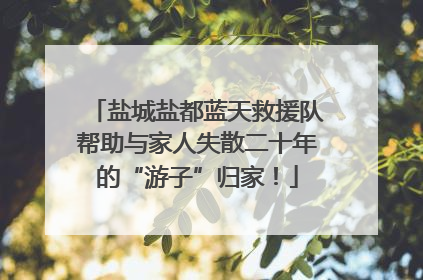 盐城盐都蓝天救援队帮助与家人失散二十年的“游子”归家！