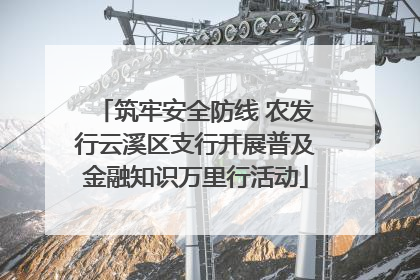 筑牢安全防线 农发行云溪区支行开展普及金融知识万里行活动