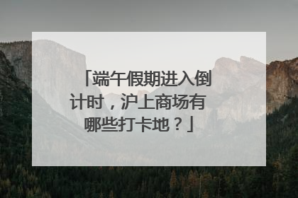 端午假期进入倒计时，沪上商场有哪些打卡地？