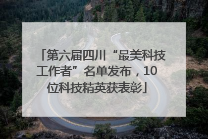 第六届四川“最美科技工作者”名单发布，10位科技精英获表彰