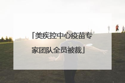 美疾控中心疫苗专家团队全员被裁