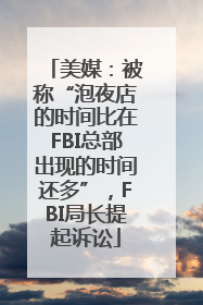 美媒：被称“泡夜店的时间比在FBI总部出现的时间还多”，FBI局长提起诉讼
