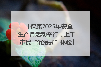 保康2025年安全生产月活动举行，上千市民“沉浸式”体验