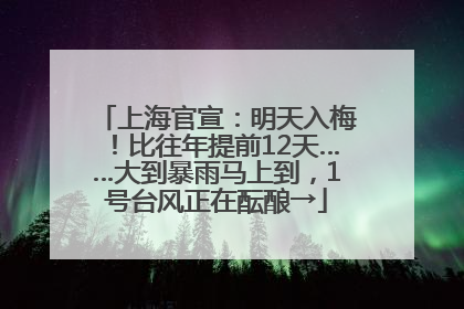 上海官宣：明天入梅！比往年提前12天……大到暴雨马上到，1号台风正在酝酿→