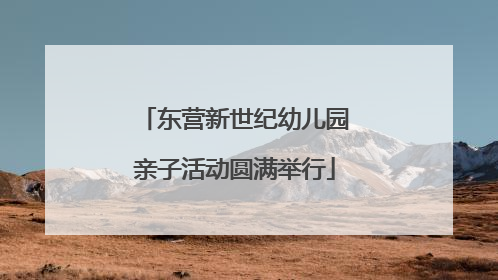东营新世纪幼儿园亲子活动圆满举行