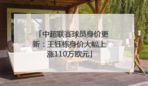 中超联赛球员身价更新：王钰栋身价大幅上涨110万欧元