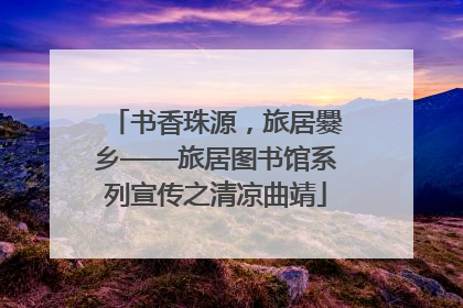 书香珠源，旅居爨乡——旅居图书馆系列宣传之清凉曲靖