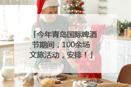 今年青岛国际啤酒节期间，100余场文旅活动，安排！