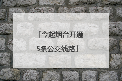 今起烟台开通5条公交线路