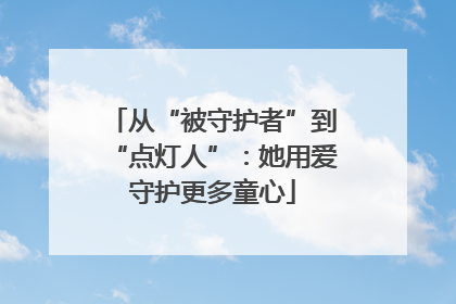 从“被守护者”到“点灯人”：她用爱守护更多童心