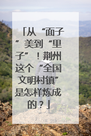 从“面子”美到“里子”！荆州这个“全国文明村镇”是怎样炼成的？