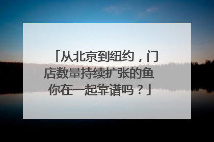 从北京到纽约，门店数量持续扩张的鱼你在一起靠谱吗？