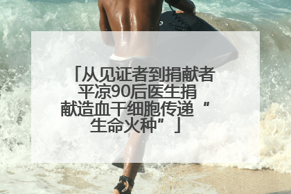 从见证者到捐献者 平凉90后医生捐献造血干细胞传递“生命火种”