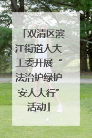 双清区滨江街道人大工委开展“法治护绿护安人大行”活动