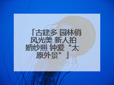 古建多 园林俏 风光美 新人拍婚纱照 钟爱“太原外景”