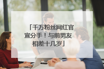 千万粉丝网红官宣分手！与前男友相差十几岁
