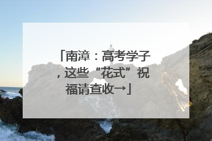 南漳：高考学子，这些“花式”祝福请查收→