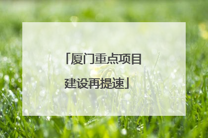 厦门重点项目建设再提速