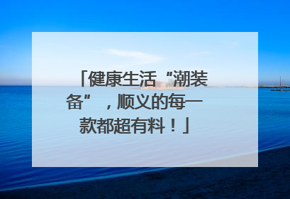 健康生活“潮装备”，顺义的每一款都超有料！