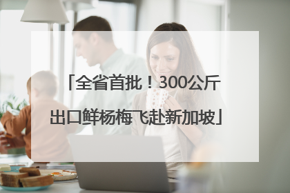 全省首批！300公斤出口鲜杨梅飞赴新加坡