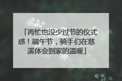 再忙也没少过节的仪式感！端午节，骑手们在慈溪体会到家的温暖