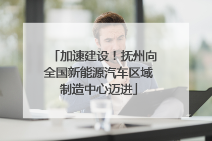 加速建设！抚州向全国新能源汽车区域制造中心迈进