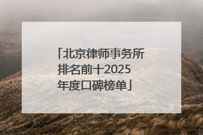 北京律师事务所排名前十2025年度口碑榜单