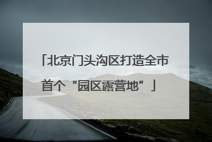 北京门头沟区打造全市首个“园区露营地”