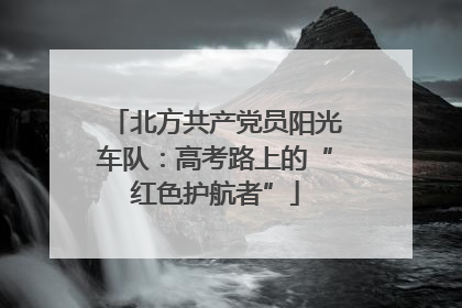 北方共产党员阳光车队：高考路上的“红色护航者”