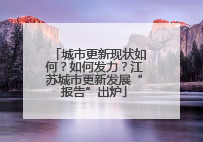 城市更新现状如何？如何发力？江苏城市更新发展“报告”出炉