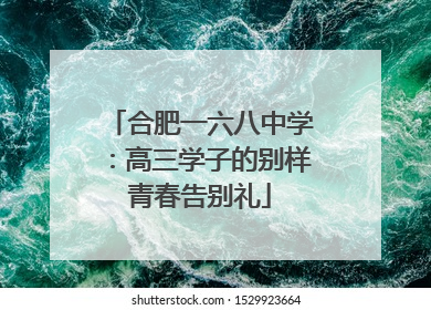 合肥一六八中学：高三学子的别样青春告别礼