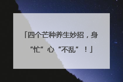四个芒种养生妙招，身“忙”心“不乱”！