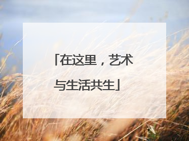 在这里，艺术与生活共生