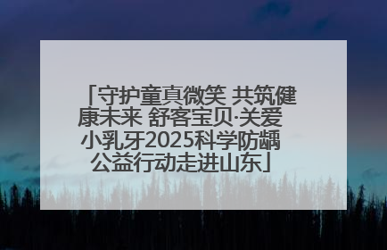 守护童真微笑 共筑健康未来 舒客宝贝·关爱小乳牙2025科学防龋公益行动走进山东