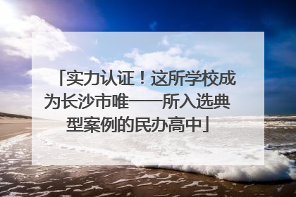 实力认证！这所学校成为长沙市唯一一所入选典型案例的民办高中