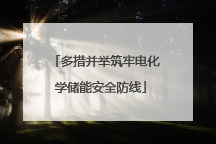 多措并举筑牢电化学储能安全防线