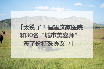 太赞了！福建这家医院和30名“城市美容师”签了份特殊协议→