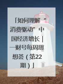 如何理解“消费驱动”中国经济增长｜一财号每周思想荟（第22期）