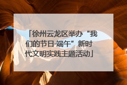 徐州云龙区举办“我们的节日·端午”新时代文明实践主题活动