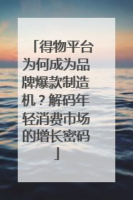 得物平台为何成为品牌爆款制造机？解码年轻消费市场的增长密码
