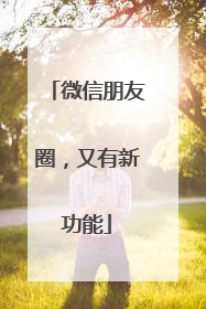 微信朋友圈，又有新功能